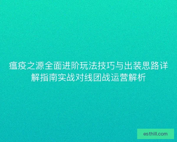 瘟疫之源全面进阶玩法技巧与出装思路详解指南实战对线团战运营解析
