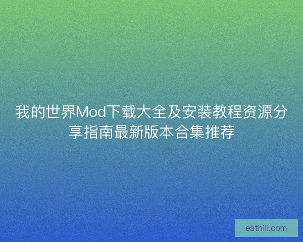 我的世界Mod下载大全及安装教程资源分享指南最新版本合集推荐