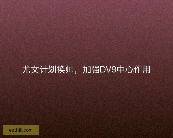 尤文计划换帅，加强DV9中心作用